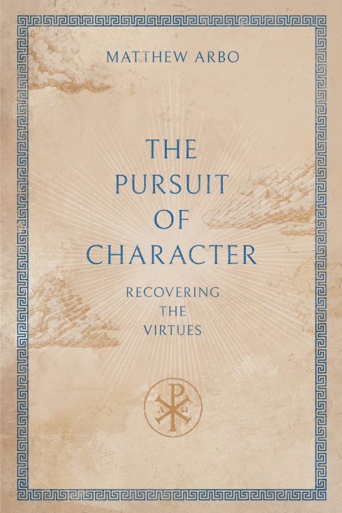 Book cover of Pursuit of Character  Recovering the Virtues by Matthew Arbo